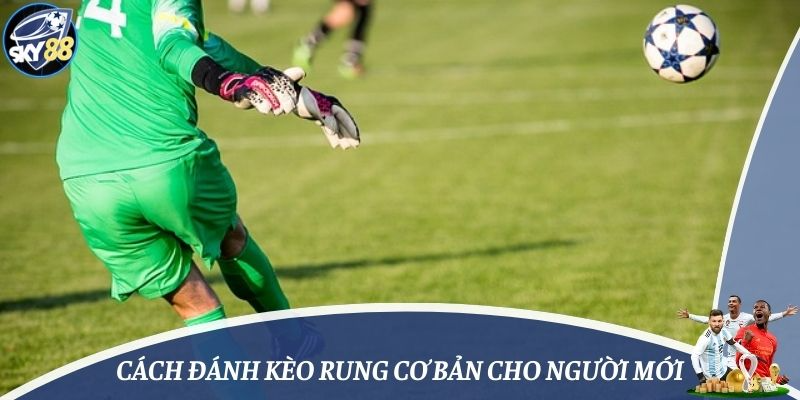 Cách đánh kèo rung cơ bản cho người mới